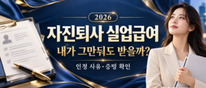 2026 자진퇴사 실업급여 내가 그만둬도 받을까? 인정 사유·증빙 확인