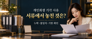 개인회생 기각 사유 서류에서 놓친 것은? 누락·불일치·기한 확인